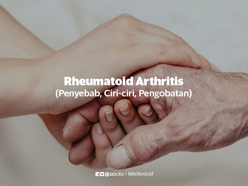 Rheumatoid Arthritis (Penyebab, Ciri-ciri, Pengobatan)